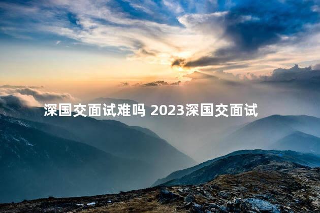 深国交面试难吗 2023深国交面试